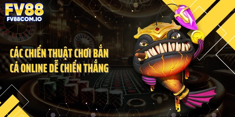 Các chiến thuật chơi bắn cá online dễ chiến thắng