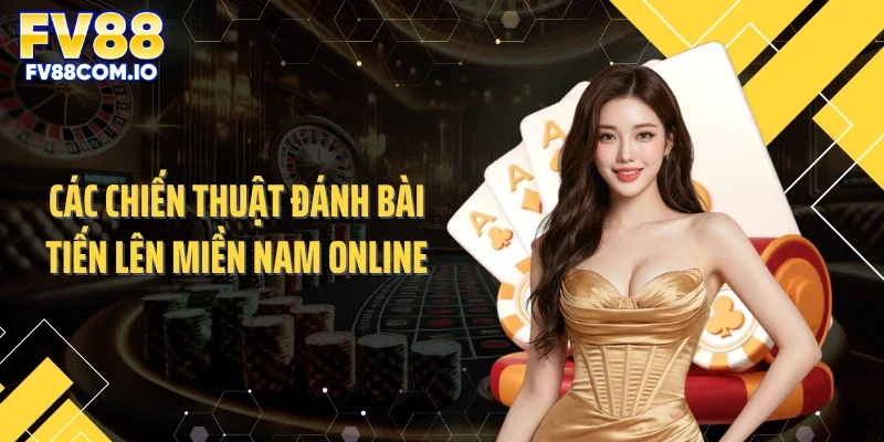Các chiến thuật đánh bài tiến lên miền Nam online
