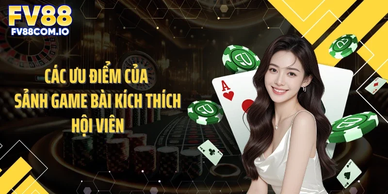 Các ưu điểm của sảnh game bài kích thích hội viên
