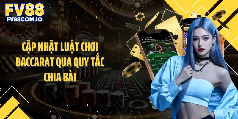 Cập nhật luật chơi baccarat qua quy tắc chia bài