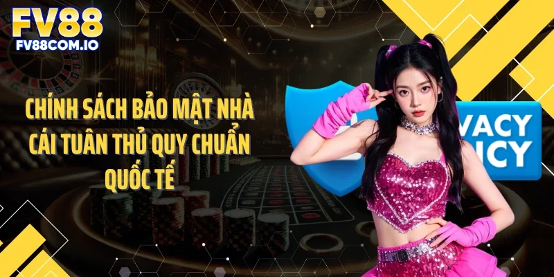 Chính sách bảo mật nhà cái tuân thủ quy chuẩn quốc tế