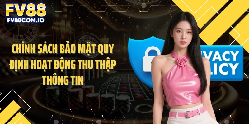 Chính sách bảo mật quy định hoạt động thu thập thông tin
