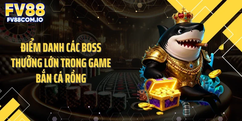 Điểm danh các boss thưởng lớn trong game bắn cá rồng