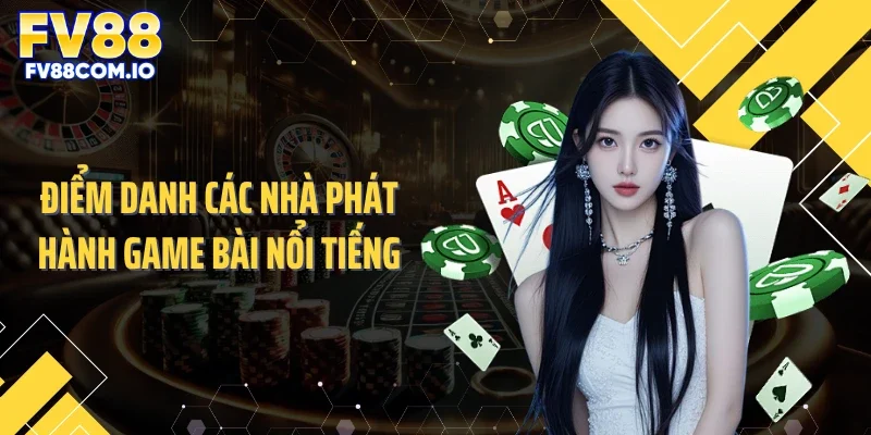 Điểm danh các nhà phát hành game bài nổi tiếng