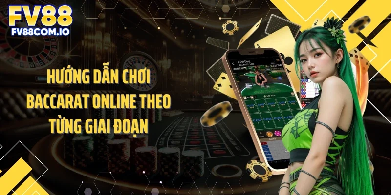 Hướng dẫn chơi baccarat online theo từng giai đoạn
