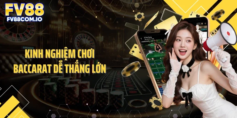 Kinh nghiệm chơi baccarat dễ thắng lớn