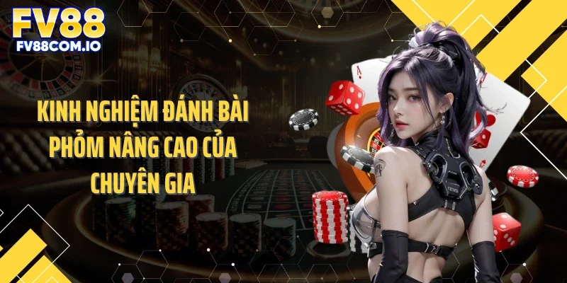 Kinh nghiệm đánh bài phỏm nâng cao của chuyên gia