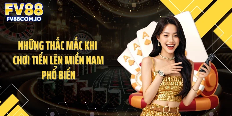 Những thắc mắc khi chơi tiến lên miền Nam phổ biến