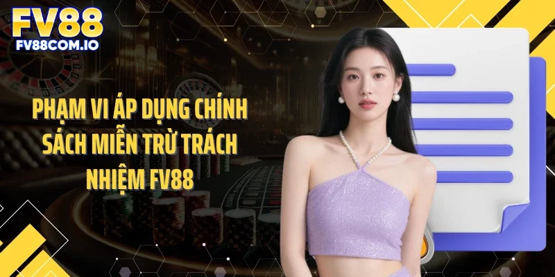 Phạm vi áp dụng chính sách miễn trừ trách nhiệm FV88
