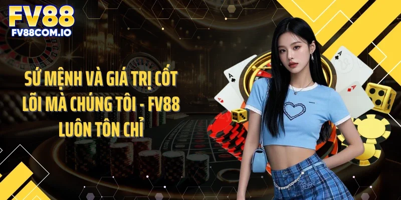 Sứ mệnh và giá trị cốt lõi mà chúng tôi - FV88 luôn tôn chỉ