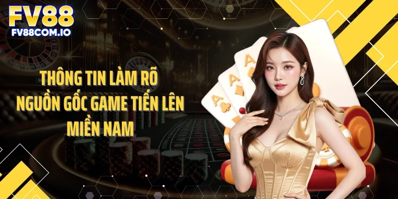Thông tin làm rõ nguồn gốc game tiến lên miền Nam