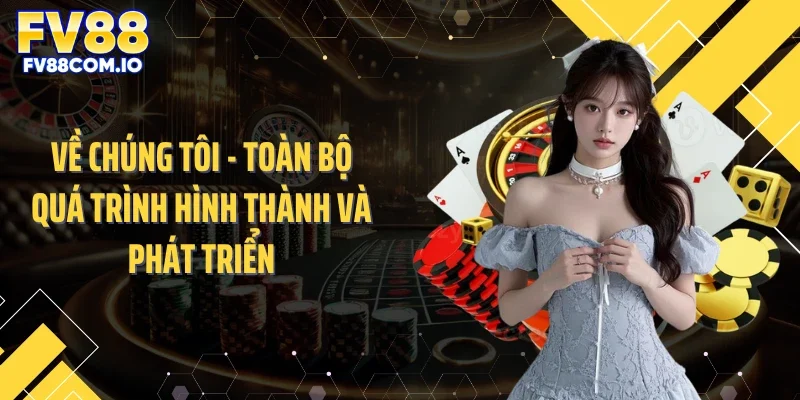 Về chúng tôi - Toàn bộ quá trình hình thành và phát triển